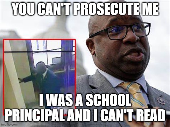 And I was a role model for my students! | YOU CAN'T PROSECUTE ME; I WAS A SCHOOL PRINCIPAL AND I CAN'T READ | image tagged in jamal bowman | made w/ Imgflip meme maker