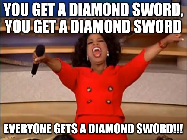 Oprah You Get A Meme | YOU GET A DIAMOND SWORD, YOU GET A DIAMOND SWORD; EVERYONE GETS A DIAMOND SWORD!!! | image tagged in memes,oprah you get a | made w/ Imgflip meme maker
