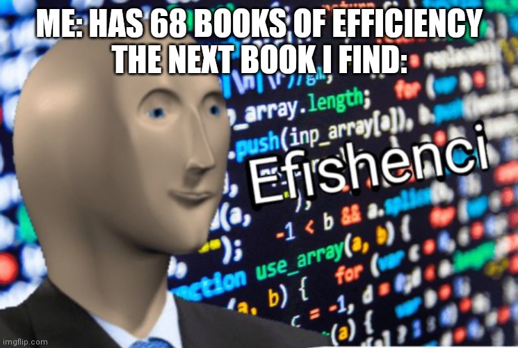 Minecraft | ME: HAS 68 BOOKS OF EFFICIENCY
THE NEXT BOOK I FIND: | image tagged in efficiency meme man,memes,minecraft | made w/ Imgflip meme maker