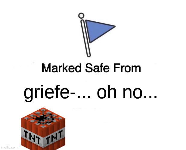 Marked Safe From | griefe-... oh no... | image tagged in memes,marked safe from | made w/ Imgflip meme maker