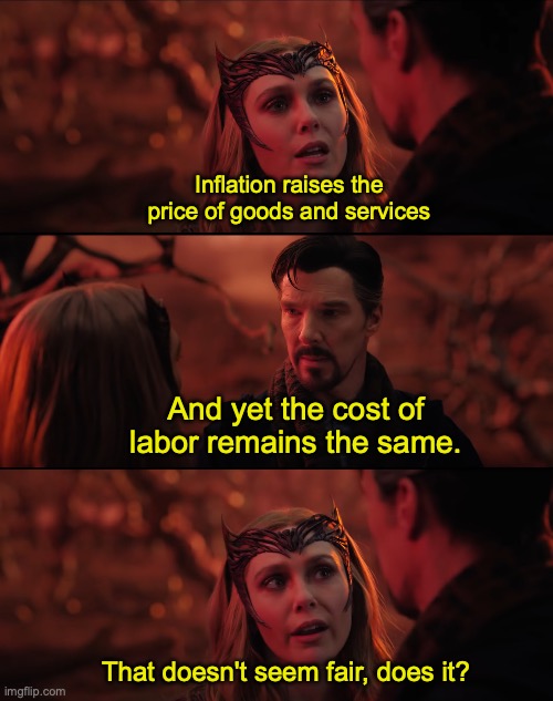 Your labor is a service, and your boss needs to pay what its worth. | Inflation raises the price of goods and services; And yet the cost of labor remains the same. That doesn't seem fair, does it? | image tagged in it doesn't seem fair,capitalism,labor,inflation,union | made w/ Imgflip meme maker
