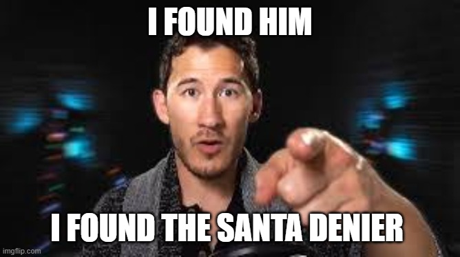 Markiplier pointing | I FOUND HIM I FOUND THE SANTA DENIER | image tagged in markiplier pointing | made w/ Imgflip meme maker