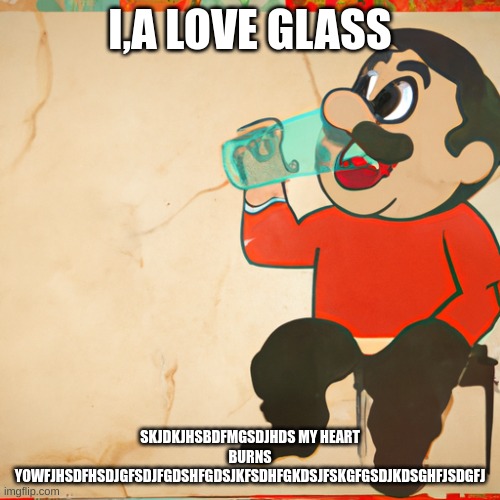 i love eating glass | I,A LOVE GLASS; SKJDKJHSBDFMGSDJHDS MY HEART BURNS YOWFJHSDFHSDJGFSDJFGDSHFGDSJKFSDHFGKDSJFSKGFGSDJKDSGHFJSDGFJ | image tagged in funny | made w/ Imgflip meme maker