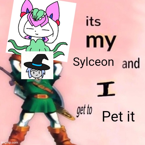 Astra: it skrunkly | Sylceon; Pet it | image tagged in it's my ___ and i get to ____ | made w/ Imgflip meme maker