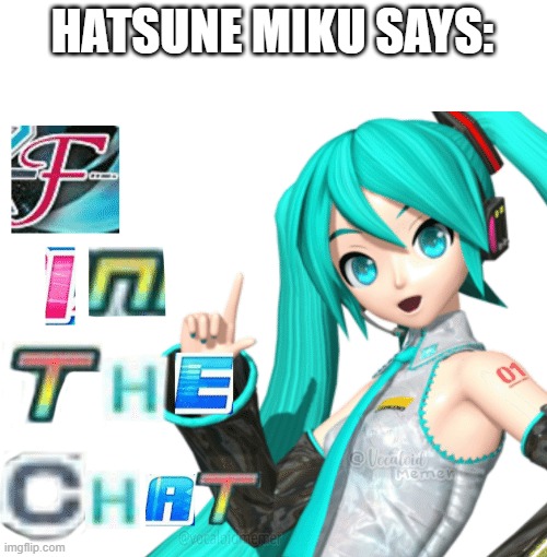 f in the chat | HATSUNE MIKU SAYS: | image tagged in f in the chat | made w/ Imgflip meme maker