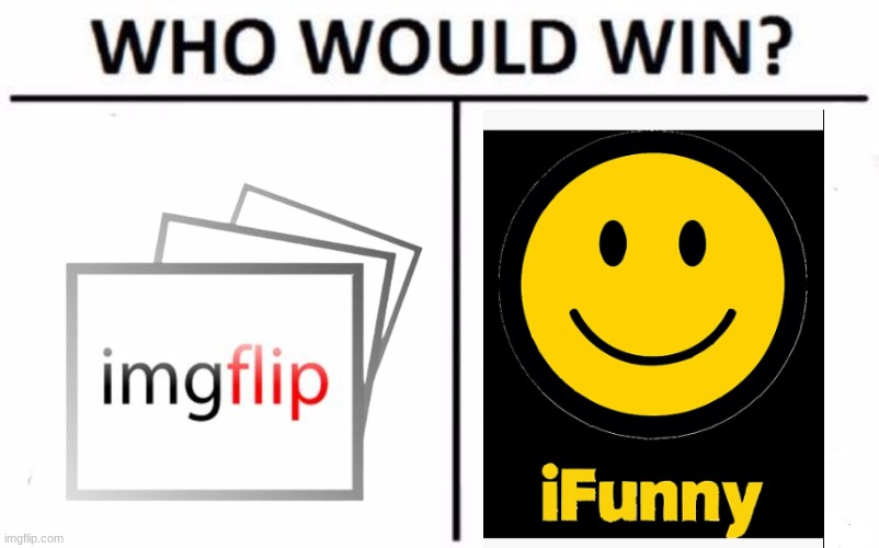 Imgflip for sure | image tagged in memes,who would win,imgflip,ifunny,funny memes,lolz | made w/ Imgflip meme maker