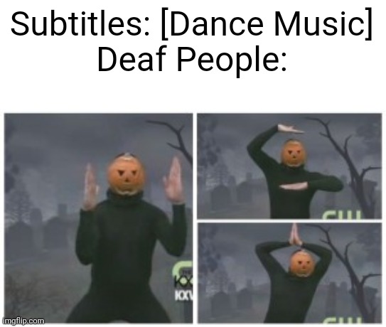 Image Title | Subtitles: [Dance Music]
Deaf People: | image tagged in pumpkin dance 3 frames,deaf,fun,funny,pumpkin | made w/ Imgflip meme maker