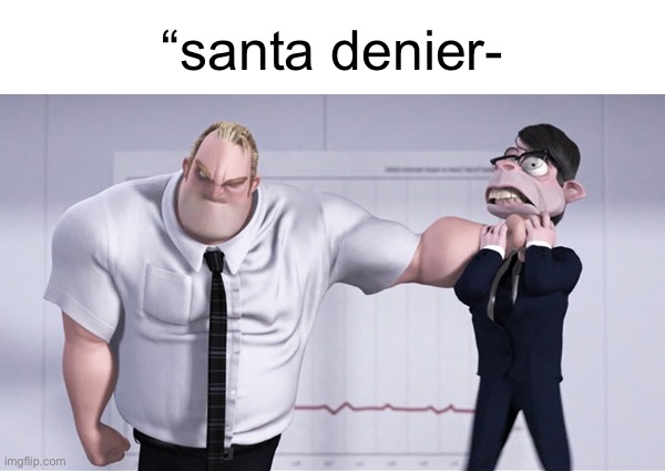 boo hoo, sorry i don’t believe in something, people can have opinions | “santa denier- | image tagged in shut the hell up | made w/ Imgflip meme maker