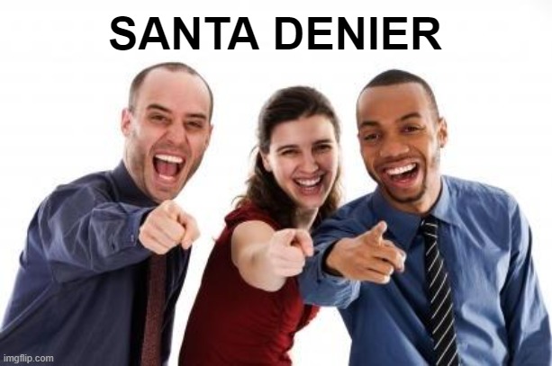 Pointing and laughing | SANTA DENIER | image tagged in pointing and laughing | made w/ Imgflip meme maker