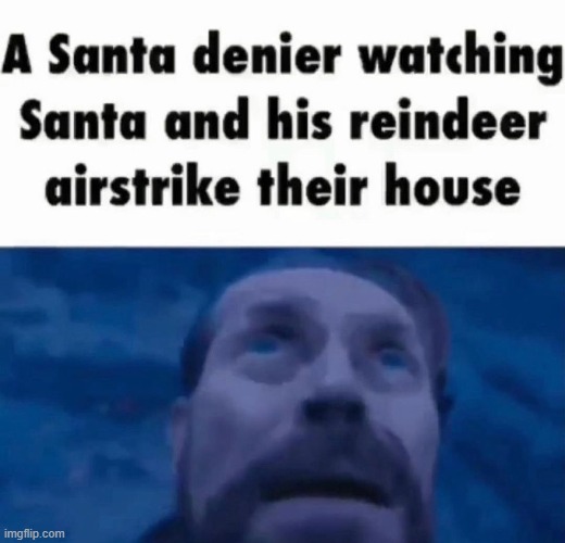 this is my last santa denier meme for today, dont shit yourself rottenuggets. | image tagged in memes,unfunny | made w/ Imgflip meme maker