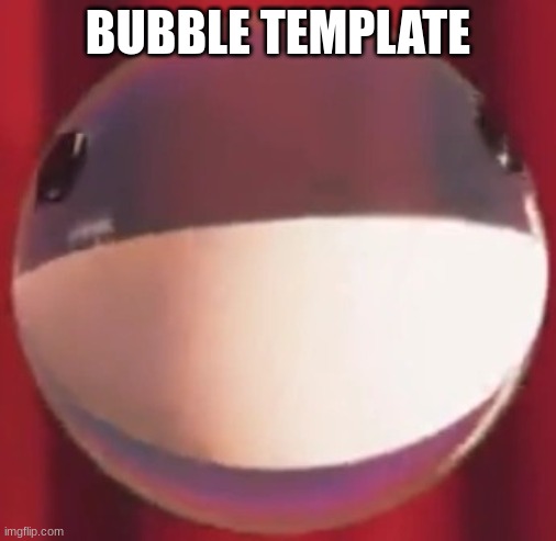 New Template | BUBBLE TEMPLATE | image tagged in bubble | made w/ Imgflip meme maker
