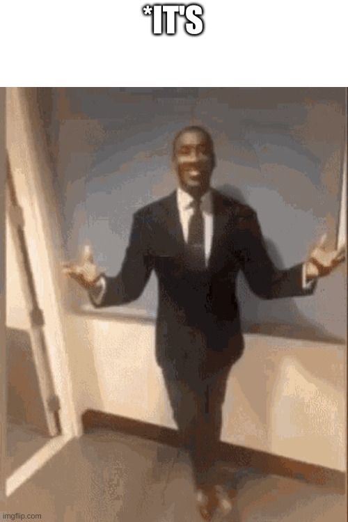 smiling black guy in suit | *IT'S | image tagged in smiling black guy in suit | made w/ Imgflip meme maker