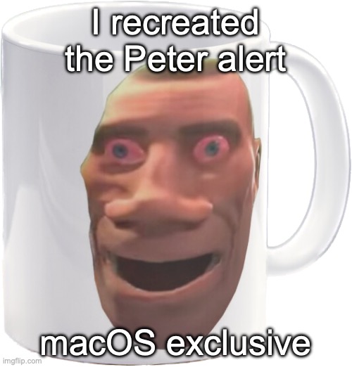 weed mug | I recreated the Peter alert; macOS exclusive | image tagged in weed mug | made w/ Imgflip meme maker