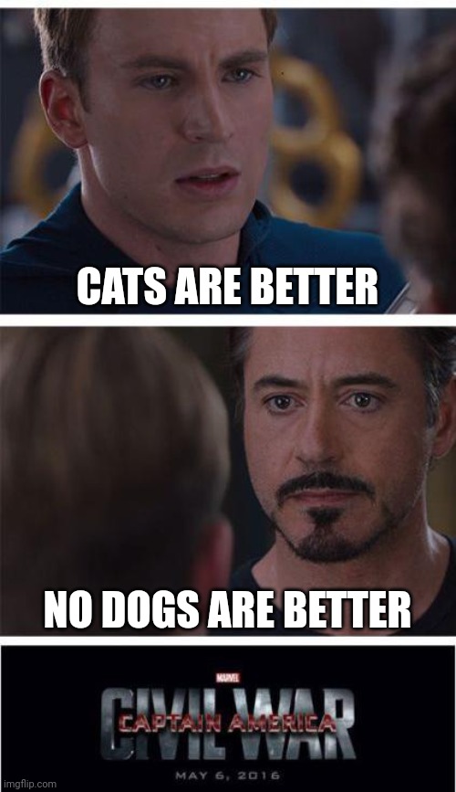 Marvel Civil War 1 Meme | CATS ARE BETTER; NO DOGS ARE BETTER | image tagged in memes,marvel civil war 1 | made w/ Imgflip meme maker