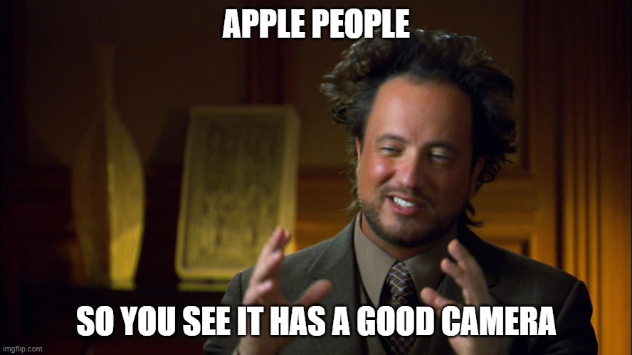 apple be like | APPLE PEOPLE; SO YOU SEE IT HAS A GOOD CAMERA | image tagged in ufologist | made w/ Imgflip meme maker