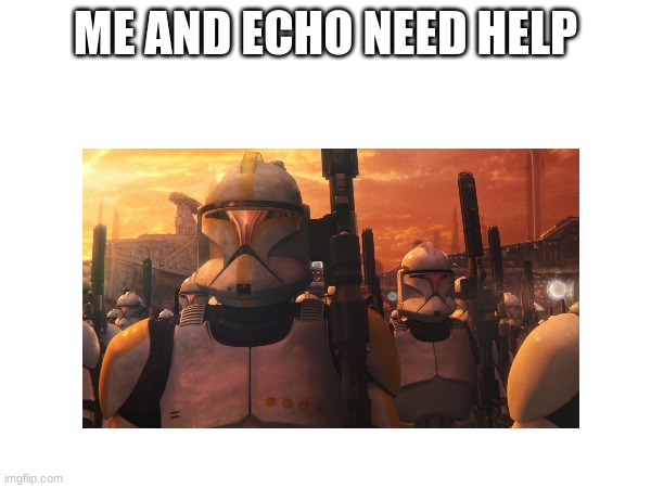 ME AND ECHO NEED HELP | made w/ Imgflip meme maker