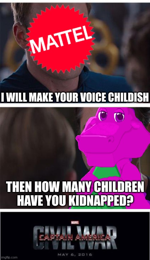 If Mattel Gets Roasted By Barney Himself (Not Sure About That Tho LOL) | I WILL MAKE YOUR VOICE CHILDISH; THEN HOW MANY CHILDREN HAVE YOU KIDNAPPED? | image tagged in memes,marvel civil war 1,barney,barney the dinosaur | made w/ Imgflip meme maker