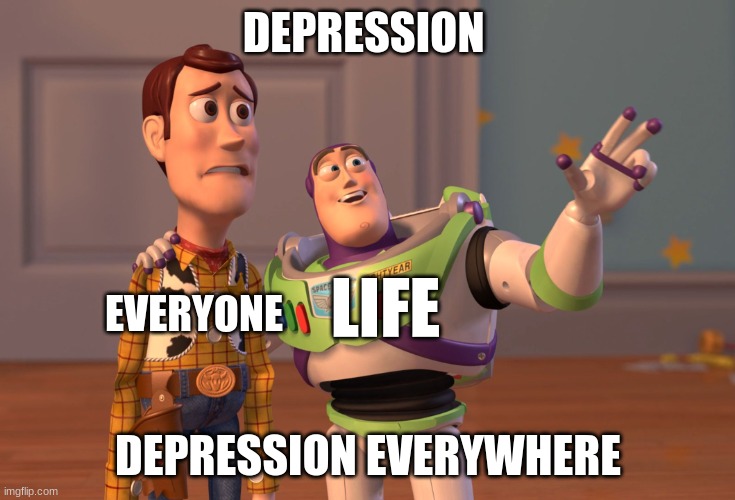 life memes | DEPRESSION; LIFE; EVERYONE; DEPRESSION EVERYWHERE | image tagged in memes,x x everywhere,funny,life,depression | made w/ Imgflip meme maker