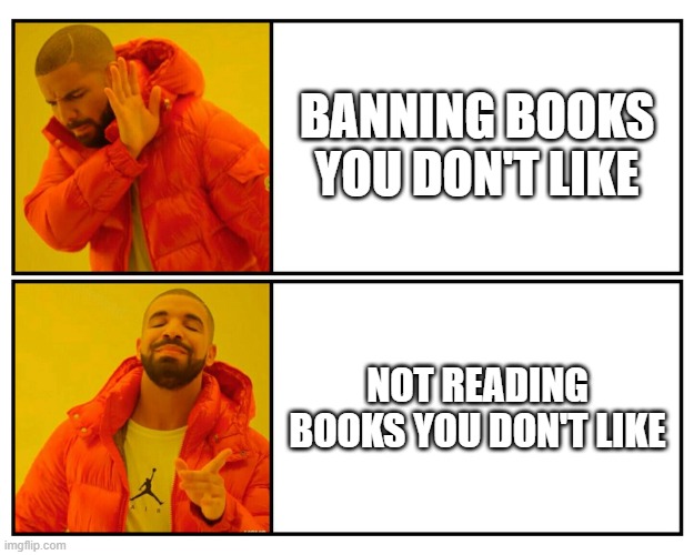 Drake’s Choice | BANNING BOOKS YOU DON'T LIKE; NOT READING BOOKS YOU DON'T LIKE | image tagged in drake s choice | made w/ Imgflip meme maker