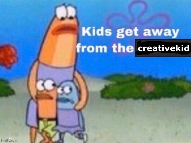 kids, get away from the x | creativekid | image tagged in kids get away from the x | made w/ Imgflip meme maker