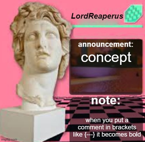 LordReaperus Floral Shoppe Template | concept; when you put a comment in brackets like {---} it becomes bold | image tagged in lordreaperus floral shoppe template | made w/ Imgflip meme maker