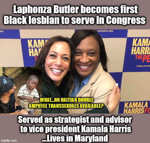 Laphonza Butler becomes first Black lesbian to serve in Congress; WHAT...NO HAITIAN DOUBLE AMPUTEE TRANSSEXUALS AVAILABLE? Served as strategist and advisor 
to vice president Kamala Harris
...Lives in Maryland | image tagged in identity politics,liberal logic,idiocracy | made w/ Imgflip meme maker