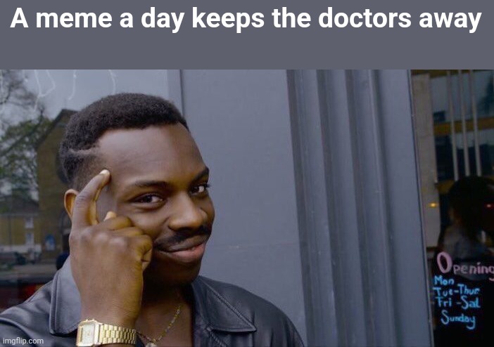 Fax | A meme a day keeps the doctors away | image tagged in memes,roll safe think about it | made w/ Imgflip meme maker