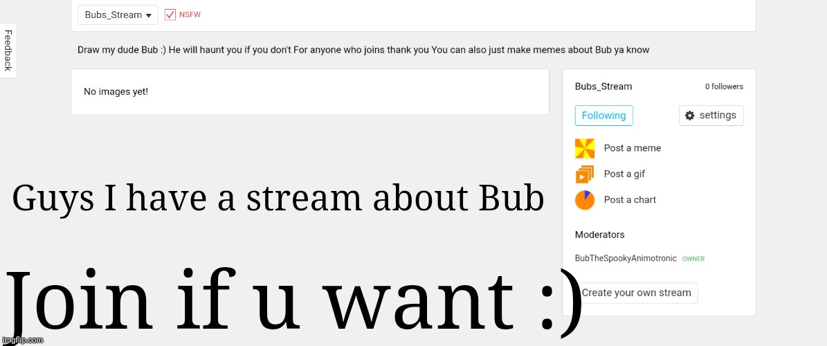 Guys I have a stream about Bub; Join if u want :) | made w/ Imgflip meme maker