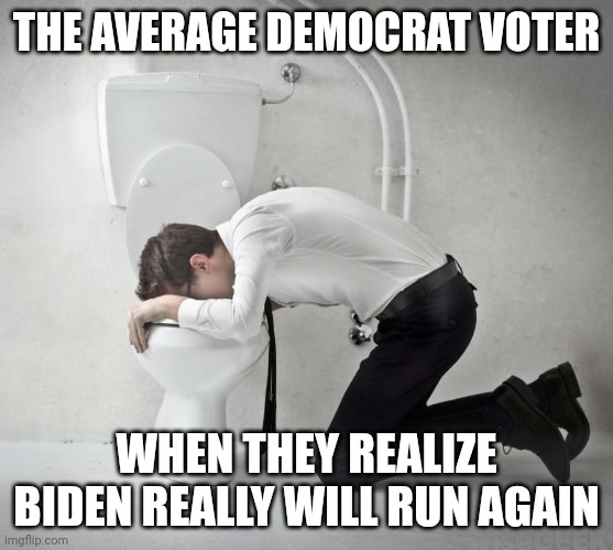 People in THEIR 80s have no right to tell people in their 20s what world they get to live in. | THE AVERAGE DEMOCRAT VOTER; WHEN THEY REALIZE BIDEN REALLY WILL RUN AGAIN | image tagged in throw up,joe biden,expectation vs reality,liberal logic,president,liberal media | made w/ Imgflip meme maker