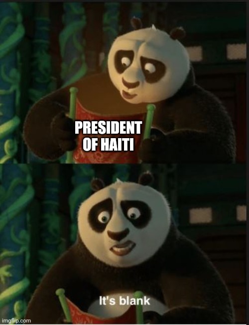 Its Blank | PRESIDENT OF HAITI | image tagged in its blank | made w/ Imgflip meme maker
