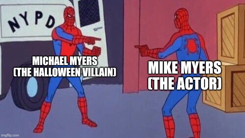 Spiderman pointing at spiderman | MICHAEL MYERS (THE HALLOWEEN VILLAIN); MIKE MYERS (THE ACTOR) | image tagged in spiderman pointing at spiderman | made w/ Imgflip meme maker