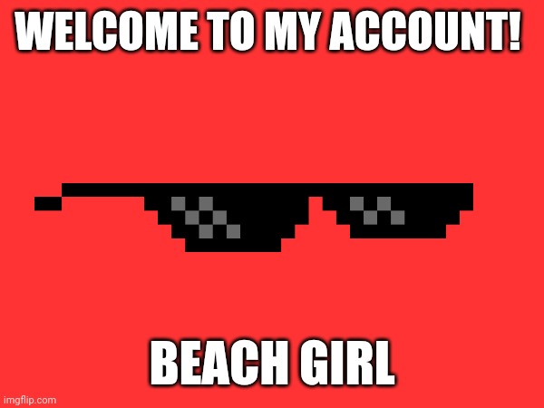 WELCOME TO MY ACCOUNT! BEACH GIRL | image tagged in h3h3h | made w/ Imgflip meme maker