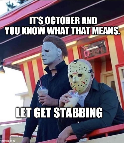 Stab-tober | IT’S OCTOBER AND YOU KNOW WHAT THAT MEANS. LET GET STABBING | image tagged in jason michael myers hanging out | made w/ Imgflip meme maker
