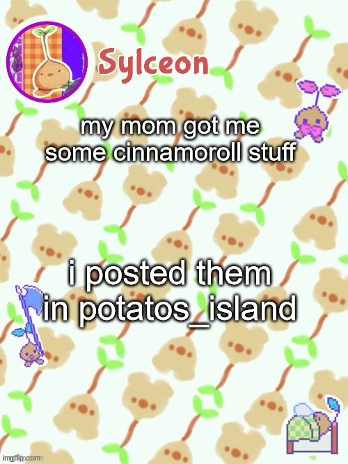 sprout mole temp thx potat | my mom got me some cinnamoroll stuff; i posted them in potatos_island | image tagged in sprout mole temp thx potat | made w/ Imgflip meme maker