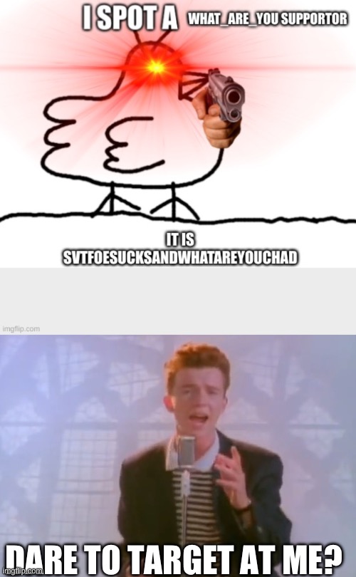 DARE TO TARGET AT ME? | image tagged in rick astley | made w/ Imgflip meme maker