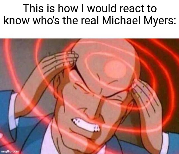 Anime guy brain waves | This is how I would react to know who's the real Michael Myers: | image tagged in anime guy brain waves | made w/ Imgflip meme maker