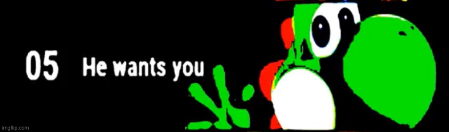 Yoshi he wants you | image tagged in yoshi he wants you | made w/ Imgflip meme maker