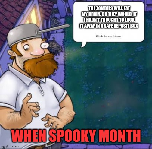 Msmg facts | THE ZOMBIES WILL EAT MY BRAIN. OR THEY WOULD, IF I HADN'T THOUGHT TO LOCK IT AWAY IN A SAFE DEPOSIT BOX; WHEN SPOOKY MONTH | image tagged in crazy dave,spooktober,plants vs zombies | made w/ Imgflip meme maker