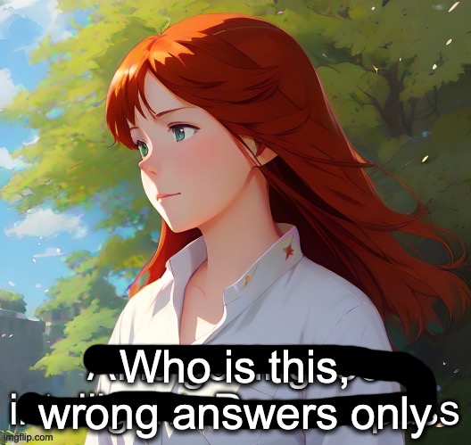 Who is this, wrong answers only | made w/ Imgflip meme maker