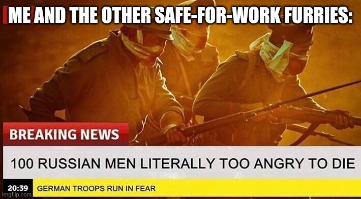 The Battle of Osowiec | ME AND THE OTHER SAFE-FOR-WORK FURRIES: | image tagged in the battle of osowiec | made w/ Imgflip meme maker