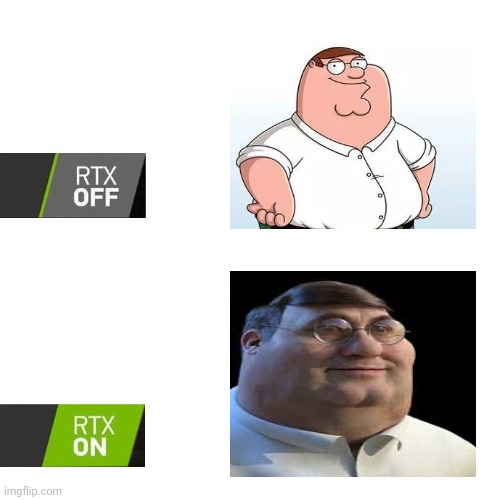 Peter Griffin | image tagged in rtx,peter griffin,rtx on and off,family guy,memes,peter | made w/ Imgflip meme maker