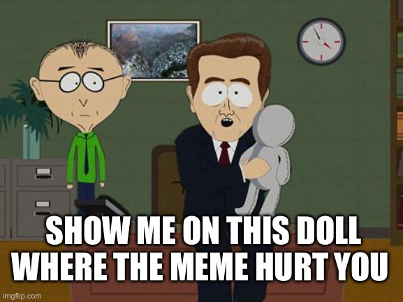 Show me on this doll | SHOW ME ON THIS DOLL WHERE THE MEME HURT YOU | image tagged in show me on this doll | made w/ Imgflip meme maker