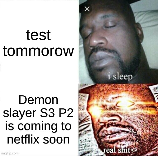 IT CAME!!!! | test tommorow; Demon slayer S3 P2 is coming to netflix soon | image tagged in memes,sleeping shaq,demon slayer | made w/ Imgflip meme maker