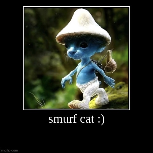 smurf cat | smurf cat :) | | image tagged in funny,demotivationals | made w/ Imgflip demotivational maker