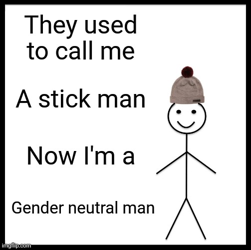 Be Like Bill Meme | They used to call me; A stick man; Now I'm a; Gender neutral man | image tagged in memes,be like bill | made w/ Imgflip meme maker