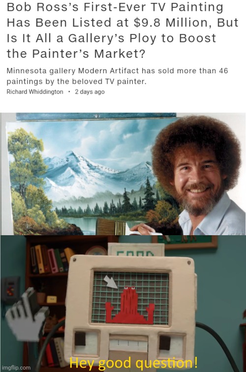 Painting | image tagged in hey good question,painting,paintings,bob ross,memes,artwork | made w/ Imgflip meme maker