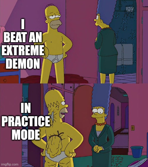 Homer Simpson's Back Fat | I BEAT AN EXTREME DEMON; IN PRACTICE MODE | image tagged in homer simpson's back fat | made w/ Imgflip meme maker