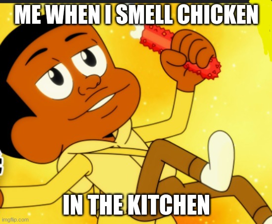 Good vibes | ME WHEN I SMELL CHICKEN; IN THE KITCHEN | image tagged in craig would be so happy,memes,funny memes,lolz,cartoon network | made w/ Imgflip meme maker