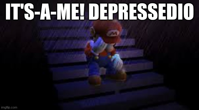 depressedio mario | IT'S-A-ME! DEPRESSEDIO | image tagged in sad mario | made w/ Imgflip meme maker