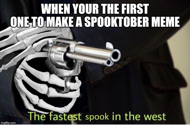Spooktober | WHEN YOUR THE FIRST ONE TO MAKE A SPOOKTOBER MEME | image tagged in fastest spook in the west | made w/ Imgflip meme maker